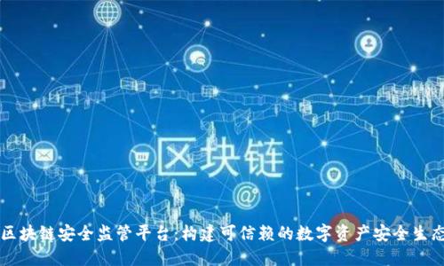 区块链安全监管平台：构建可信赖的数字资产安全生态
